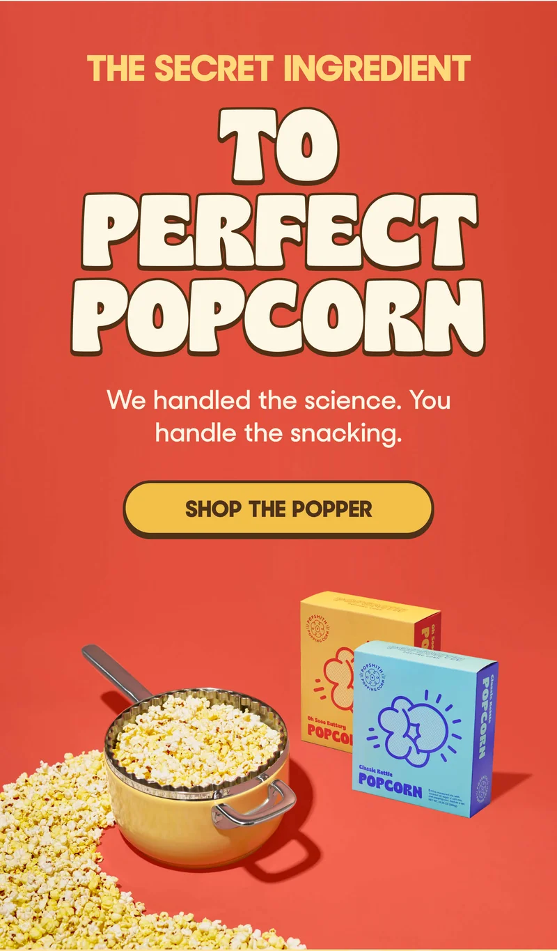 The Secret Ingredient to Perfect Popcorn We handled the science. You handle the snacking. SHOP THE POPPER