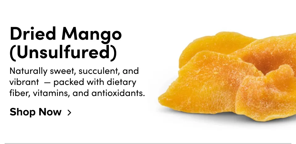 Dried Mango (Unsulfured) – Maturally sweet, succulent, and vibrant – packed with dietary fiber, vitamins, and antioxidants; Shop now
