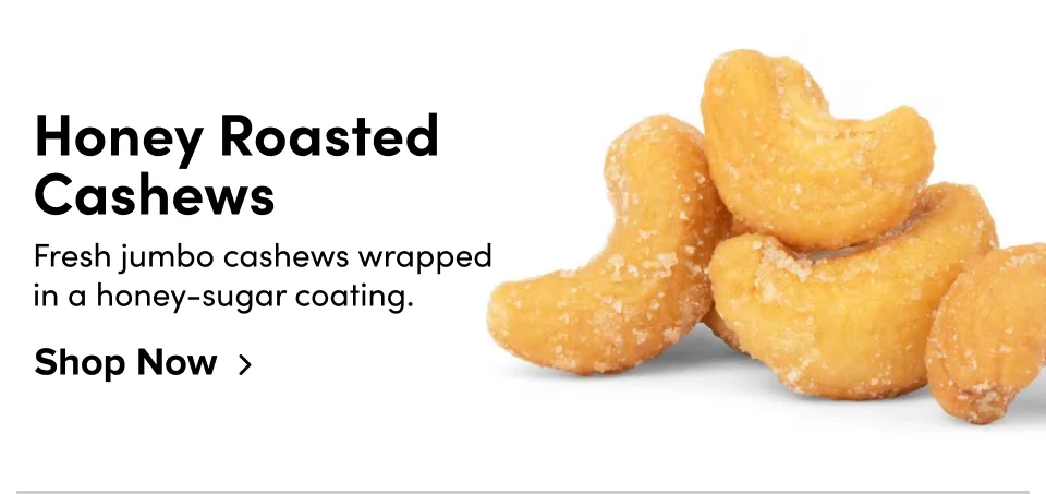 Honey roasted cashews – Fresh jumbo cashews wrapped in honey-sugar coating; Shop now