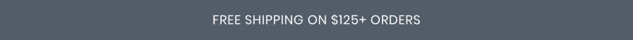 Free Shipping on $125+ Orders
