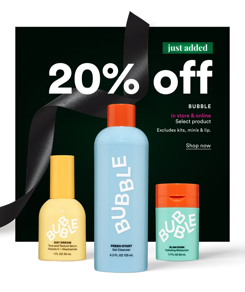 Just added | 20% off Bubble | Select product | Excludes kits, mins & lip