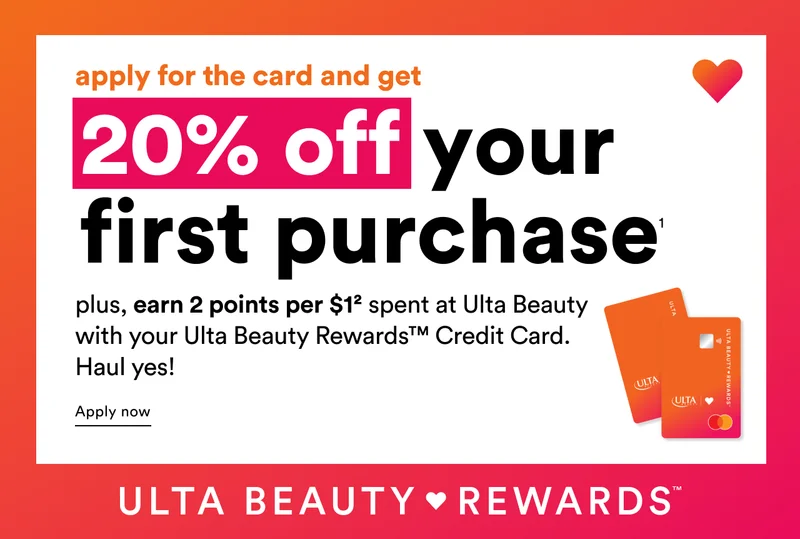 Apply for the card and get 20% off your first purchase | Plus, earn 2 points per $1 spent at Ulta Beauty with your Ulta Beauty Rewards Credit Card | Apply now