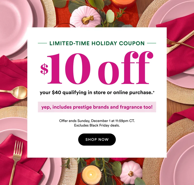 Limited-time Holiday Coupon | $10 off your $40 qualifying in store or online purchase | Includes prestige & fragrance too | Offer ends December 1 at 11:59pm CT | Excludes Black Friday deals | Shop now