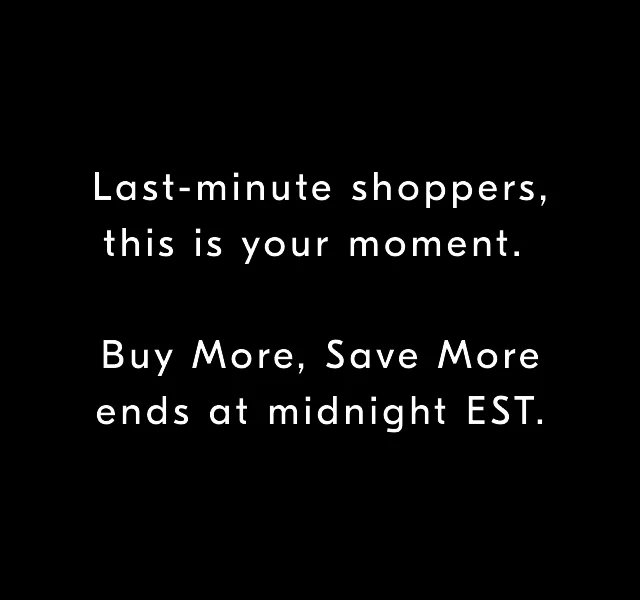 Last-minute shoppers, this is your moment. Buy More, Save More ends at midnight EST.