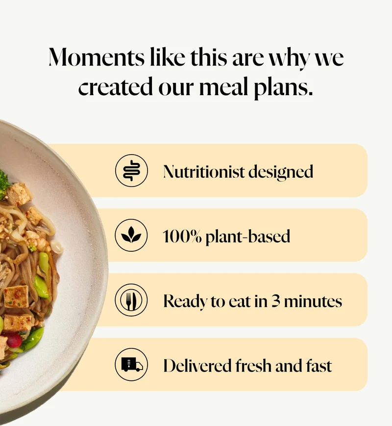 Moments like this are why we created our meal plans. Nutritionist designed 100% plant-based Ready to eat in 3 minutes Delivered fresh and fast