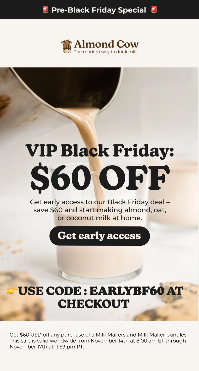 Pre-Black Friday Special Almond Cow The modern way to drink milk. VIP Black Friday: $60 OFF Get early access