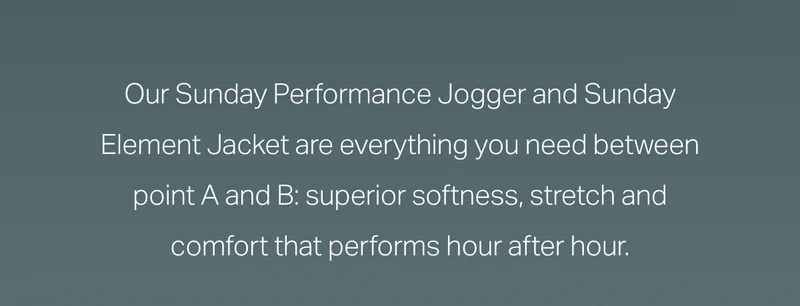 Our Sunday Performance Jogger and Sunday Element Jacket are everything you need between point A and B.