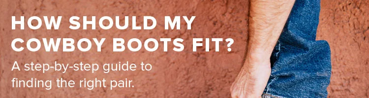 HOW SHOULD MY COWBOY BOOTS FIT?