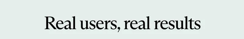 Real users, real results