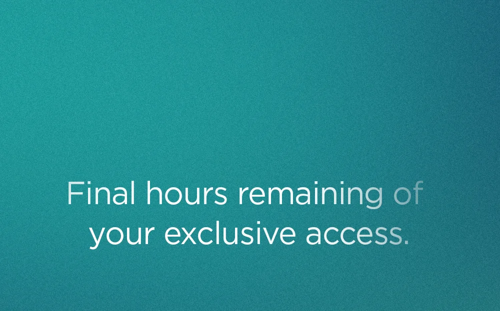Final hours remaining of your exclusive access.