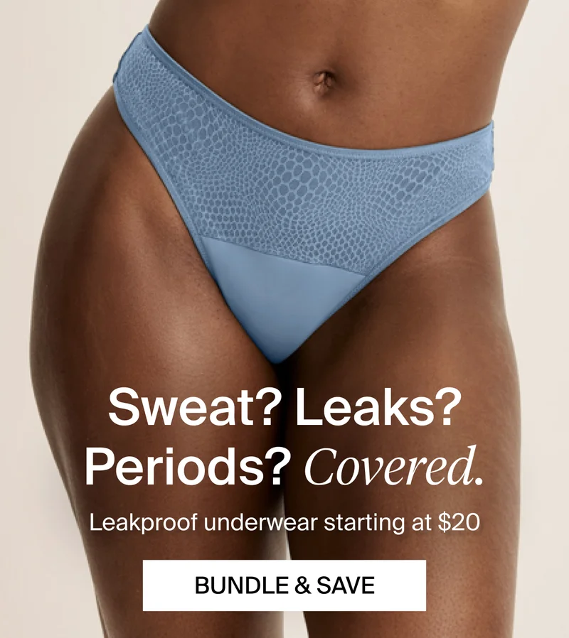 Sweat? Leaks? Periods? Covered. Leakproof underwear starting at $20. BUNDLE & SAVE