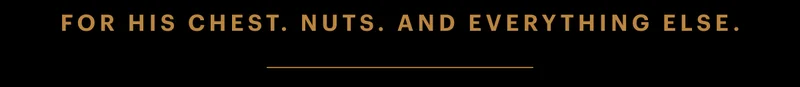 FOR HIS CHEST. NUTS. AND EVERYTHING ELSE.