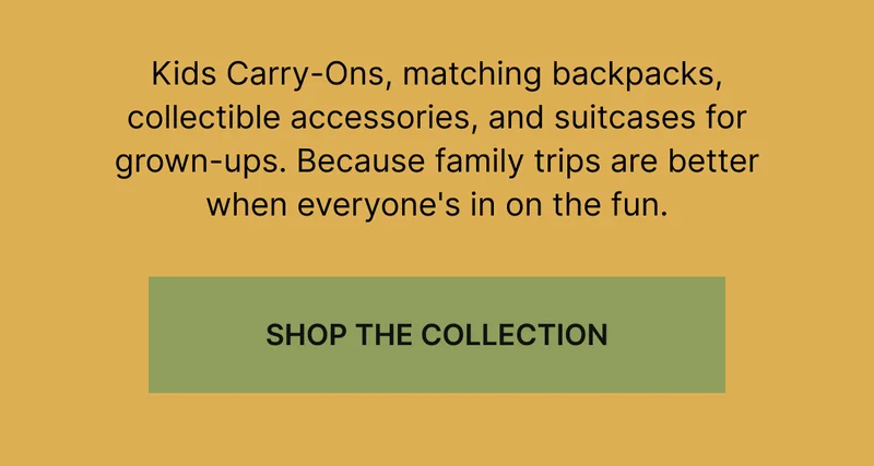 Kids Carry-Ons, matching backpacks, collectible accessories, and suitcases for grown-ups. Because family trips are better when everyone's in on the fun.