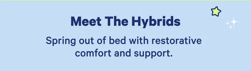Meet The Hybrids; Spring out of bed with restorative comfort and support.