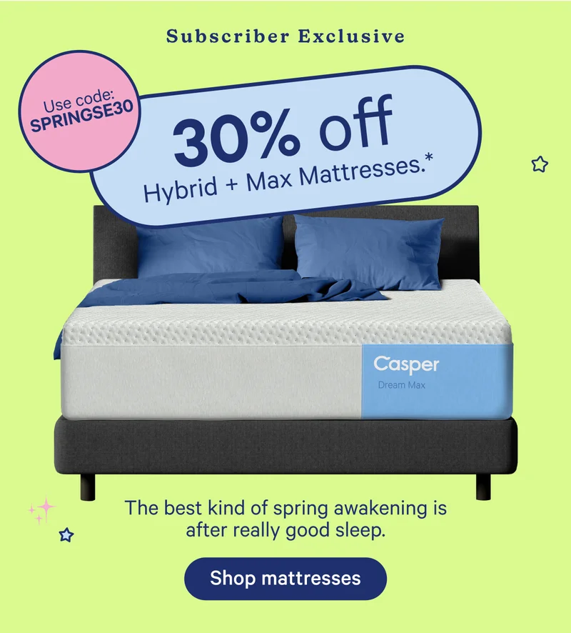 Subscriber Exclusive; Use code: SPRINGSE30 30% off hybrid + max mattresses.*