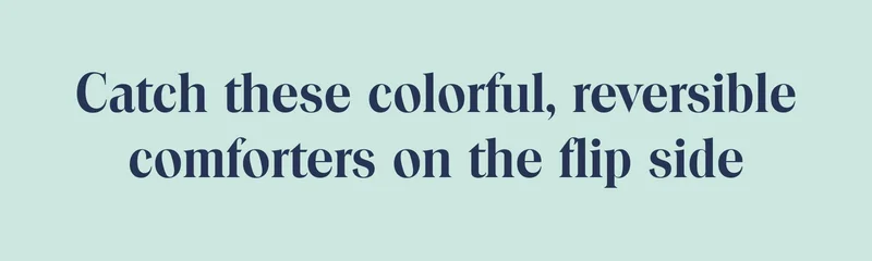 Catch these colorful, reversible comforters on the flip side