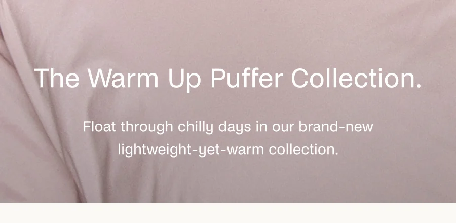 The Warm Up Puffer Collection
