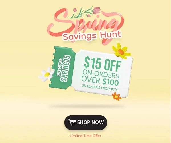 Spring Savings Hunt $15 OFF on orders over $100 Use code: SPRING15 Limited Time Offer
