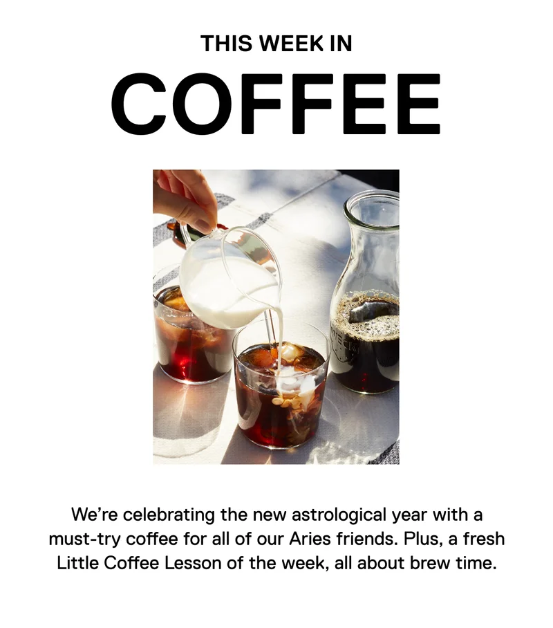This week in Coffee. We’re celebrating the new astrological year with a must-try coffee for all of our Aries friends. Plus, a fresh Little Coffee Lesson of the week, all about brew time.