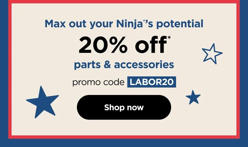 Mx out your Ninja's potential 20% off* Parts and accessories Promo code: LABOR20
