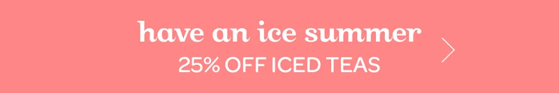 Have an ice summer - 25% off iced teas - Starts today