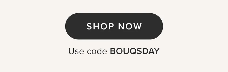 Shop Now. Use code BOUQSDAY