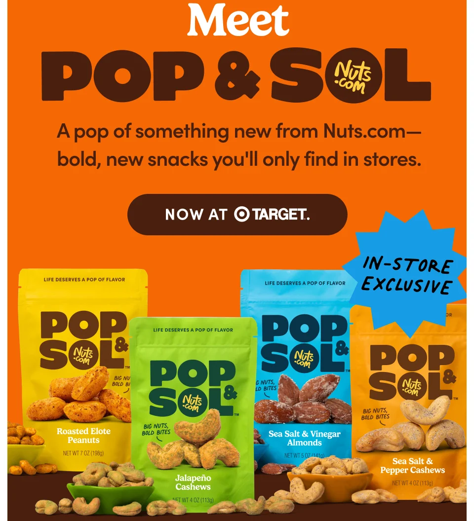 Meet Pop & Sol: A pop of something new from Nuts.com - bold, new snacks you'll only find in stores. Now at Target.