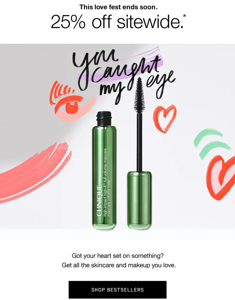This love fest ends soon. | 25% off sitewide.* You caught my eye | Got your heart set on something? Get all the skincare and makeup you love. SHOP BESTSELLERS