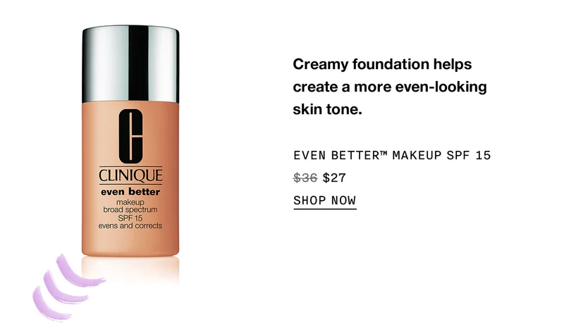 Creamy foundation helps create a more even-looking skin tone. EVEN BETTER TM MAKEUP SPF 15 $27 SHOP NOW
