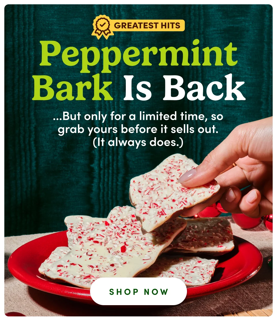 Peppermint Bark is back... but only for a limited time, so grab yours before it sells out. (It always does)