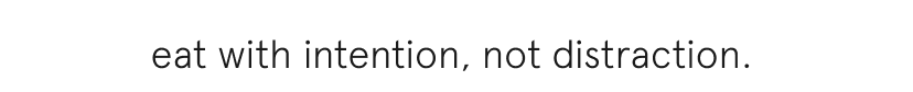 eat with intention, not distraction