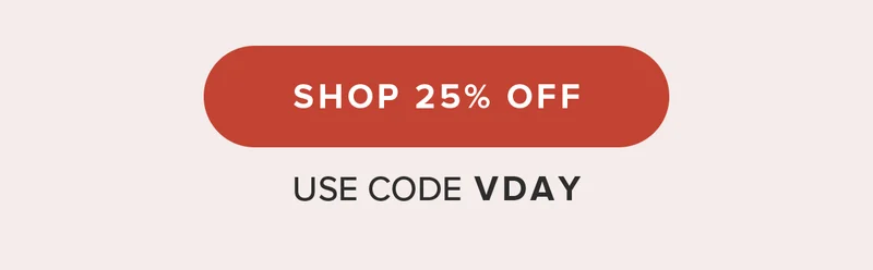 SHOP 25% OFF. Use Code VDAY