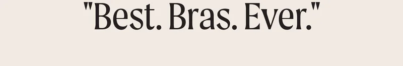 "Best. Bra. Ever."