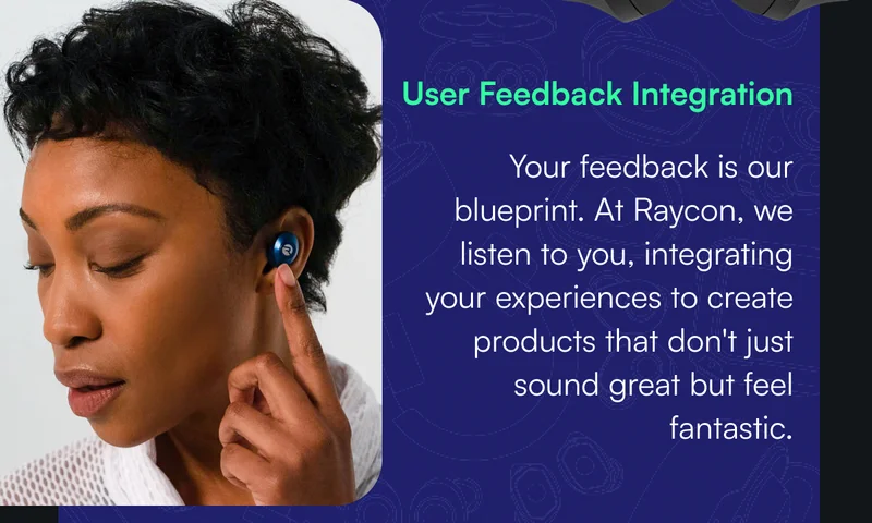 User Feedback Integration - Your feedback is our blueprint. At Raycon, we listen to you, integrating your experiences to create products that don't just sound great but feel fantastic.