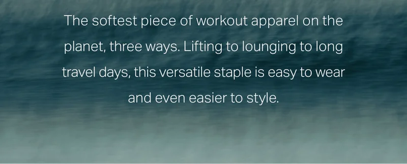 The softest piece of workout apparel on the planet, three ways.