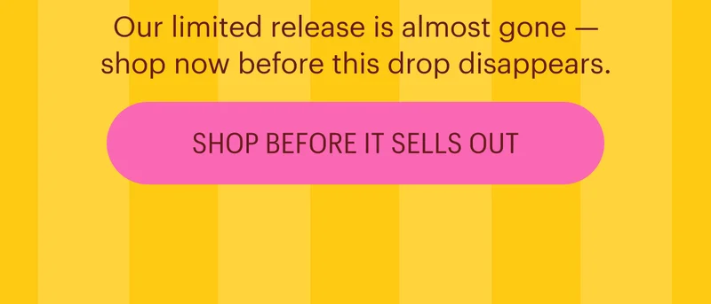 Our limited release is almost gone — shop now before this drop disappears. Shop Before It Sells Out