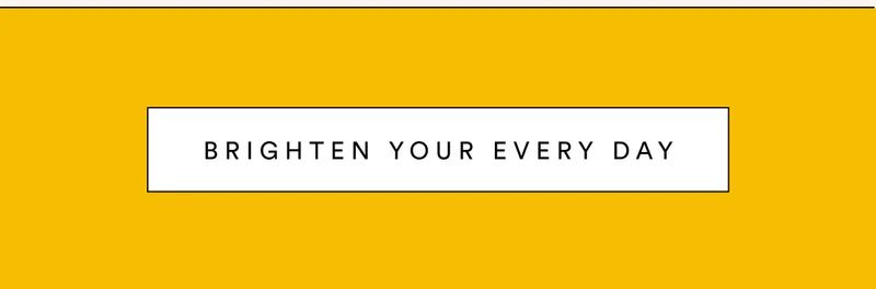 Brighten your every day
