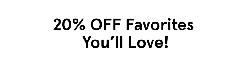 20% Off Favorites You'll Love!