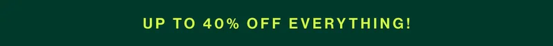 UP TO 40% OFF everything!