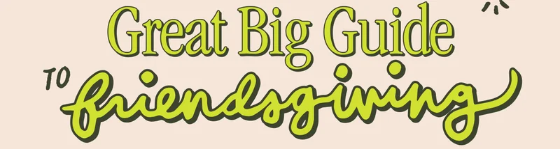 Great Big Guide to Friendsgiving.