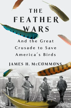 BOOK | The Feather Wars: And the Great Crusade to Save America's Birds by James H. McCommons