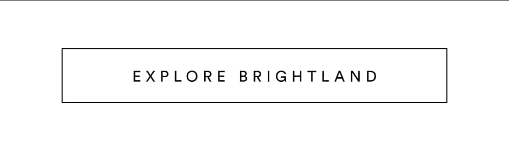 [ EXPLORE BRIGHTLAND ]