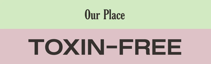 Our Place - Toxin-Free