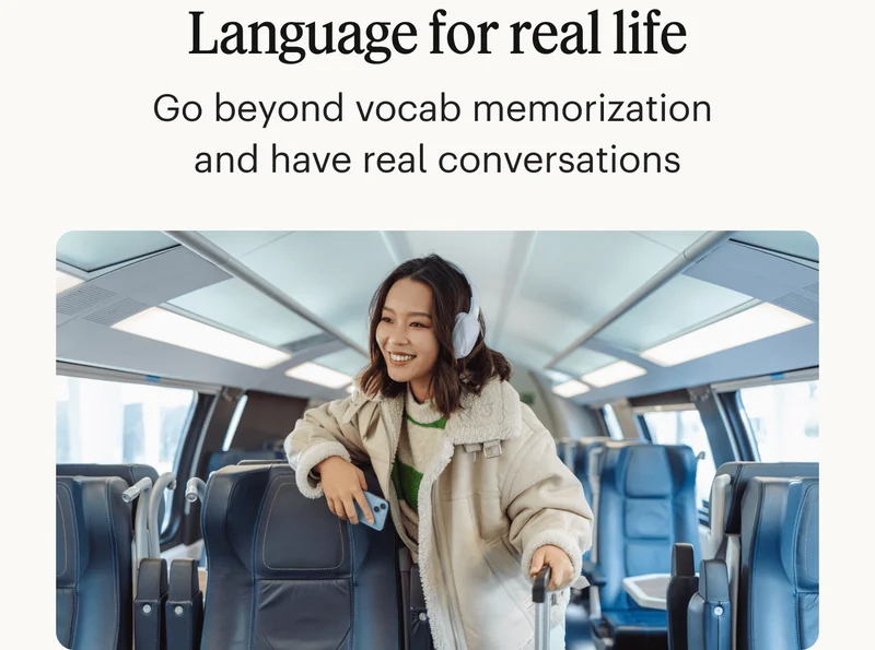 Language for real life. Go beyond vocab memorization and have real conversations.