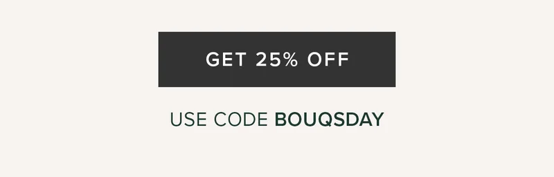 GET 25% Off. Use code BOUQSDAY