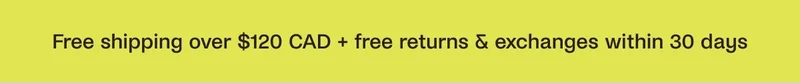 Free Shipping over $120 CAD + free returns & exchanges within 30 days