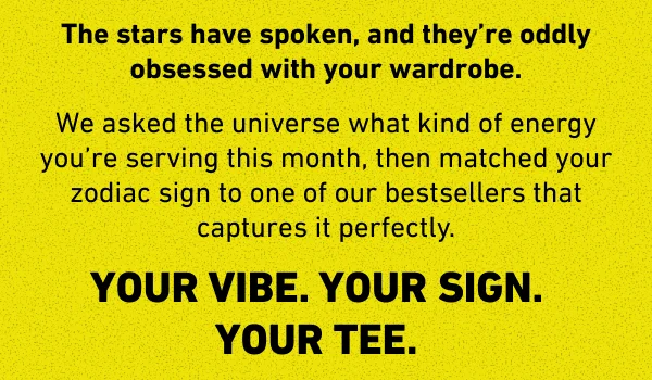 Your vibe. Your sign. Your tee.