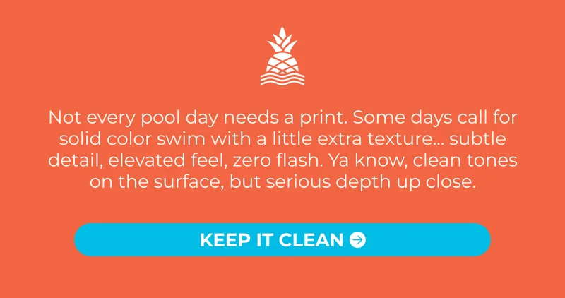Not every pool day needs a print. Some days call for solid color swim with a little extra texture... subtle detail, elevated feel, zero flash. Ya know, clean tones on the surface, but serious depth up close.