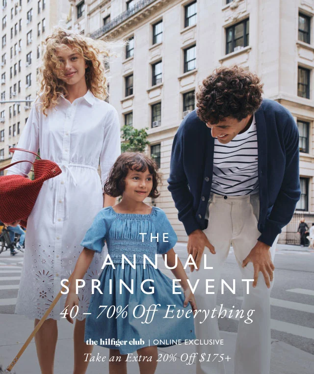 The annual Spring Event                                            40 - 70% off everything                                            the Hilfiger Club online exclusive                                            Take an extra 250% off $175+