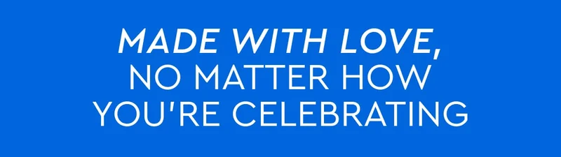 Made with love, no matter how you're celebrating